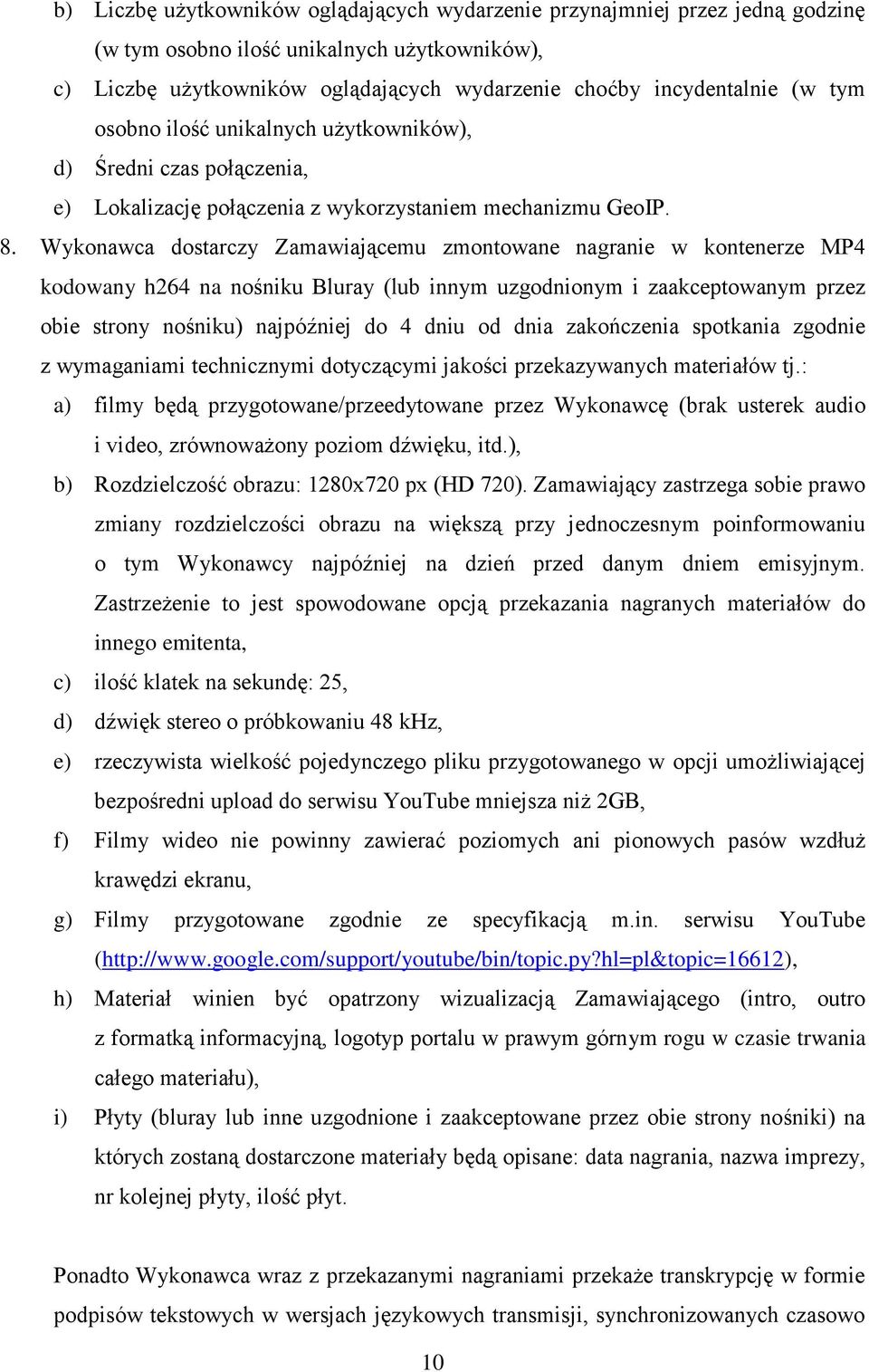 Wykonawca dostarczy Zamawiającemu zmontowane nagranie w kontenerze MP4 kodowany h264 na nośniku Bluray (lub innym uzgodnionym i zaakceptowanym przez obie strony nośniku) najpóźniej do 4 dniu od dnia