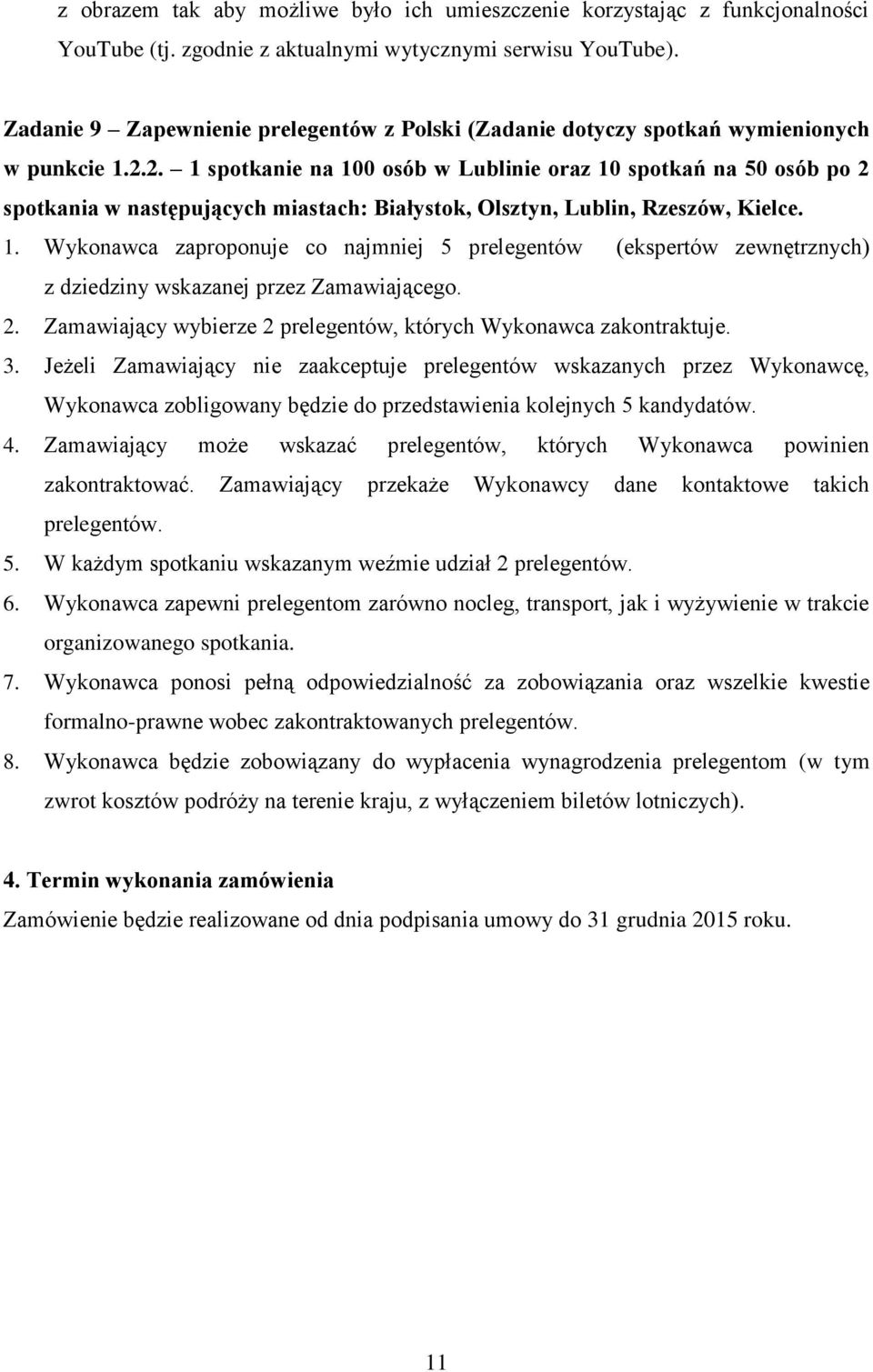 2. 1 spotkanie na 100 osób w Lublinie oraz 10 spotkań na 50 osób po 2 spotkania w następujących miastach: Białystok, Olsztyn, Lublin, Rzeszów, Kielce. 1. Wykonawca zaproponuje co najmniej 5 prelegentów (ekspertów zewnętrznych) z dziedziny wskazanej przez Zamawiającego.