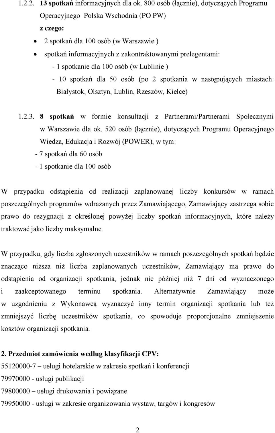 dla 100 osób (w Lublinie ) - 10 spotkań dla 50 osób (po 2 spotkania w następujących miastach: Białystok, Olsztyn, Lublin, Rzeszów, Kielce) 1.2.3.