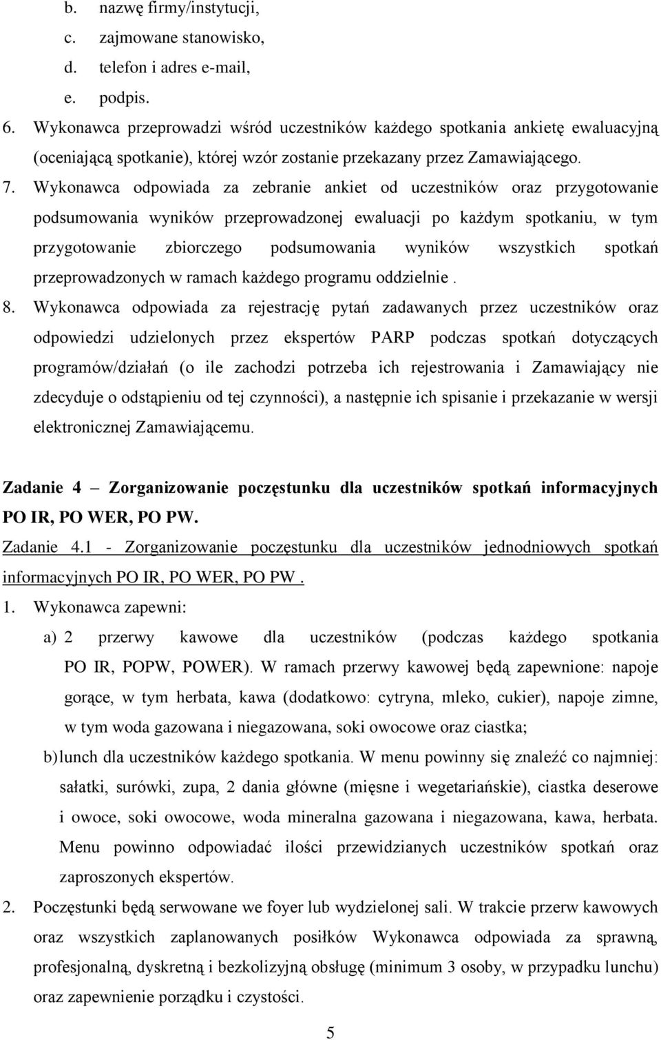 Wykonawca odpowiada za zebranie ankiet od uczestników oraz przygotowanie podsumowania wyników przeprowadzonej ewaluacji po każdym spotkaniu, w tym przygotowanie zbiorczego podsumowania wyników