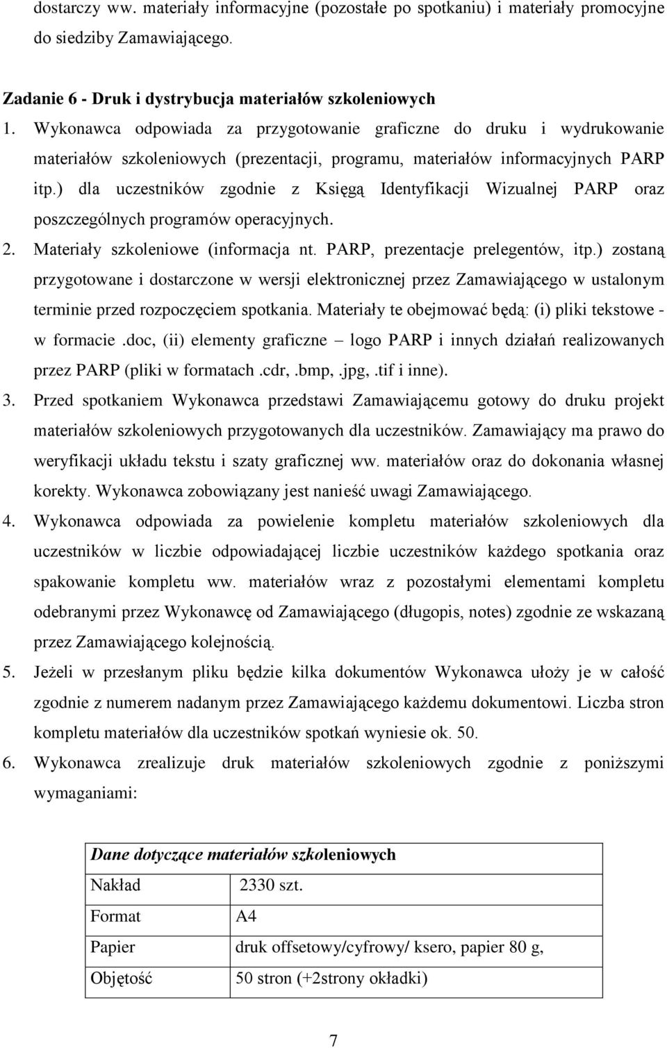 ) dla uczestników zgodnie z Księgą Identyfikacji Wizualnej PARP oraz poszczególnych programów operacyjnych. 2. Materiały szkoleniowe (informacja nt. PARP, prezentacje prelegentów, itp.