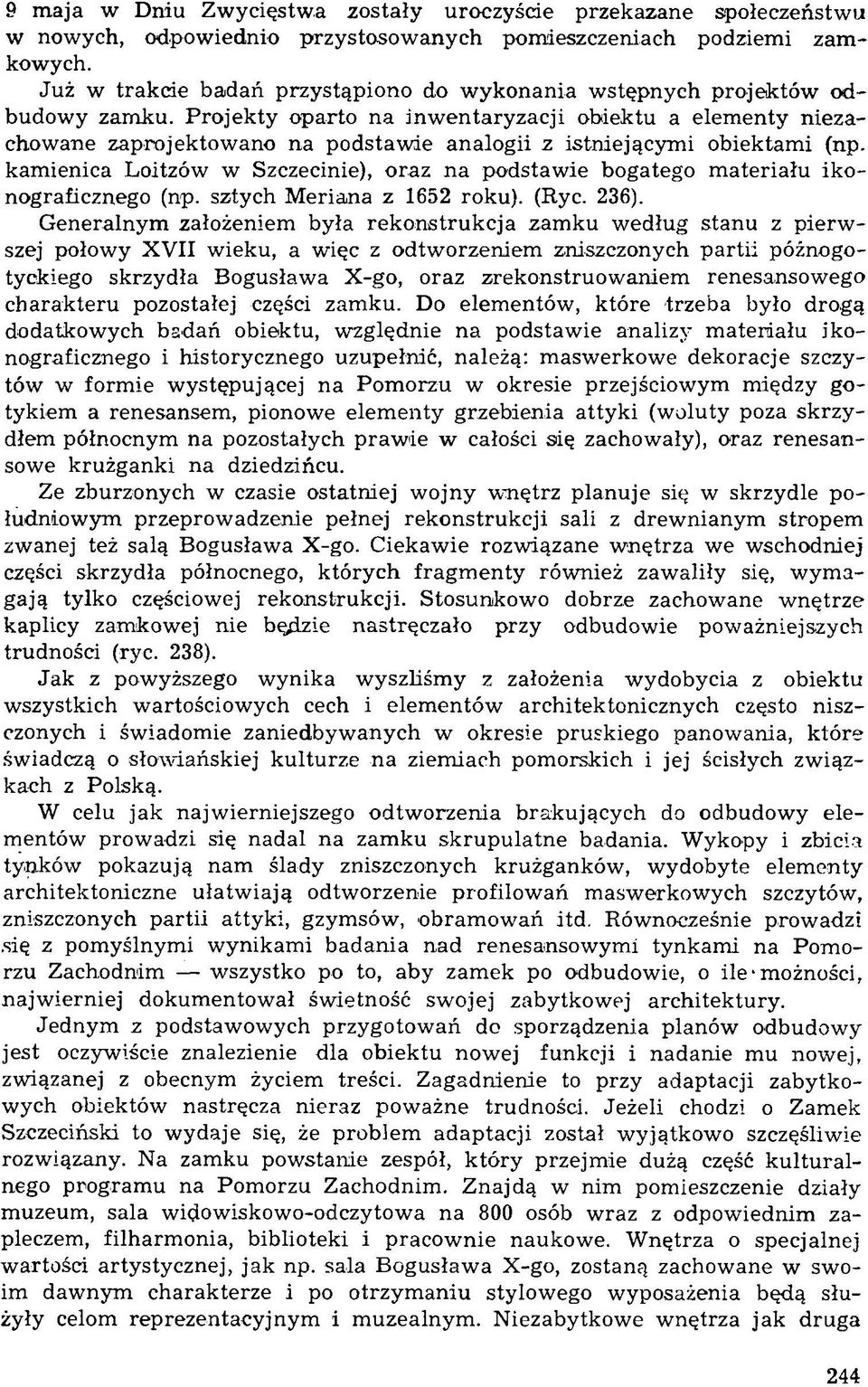 Projekty oparto na inw entaryzacji obiektu a elementy niezachowane zaprojektowano na podstawie analogii z istniejącymi obiektami (np.