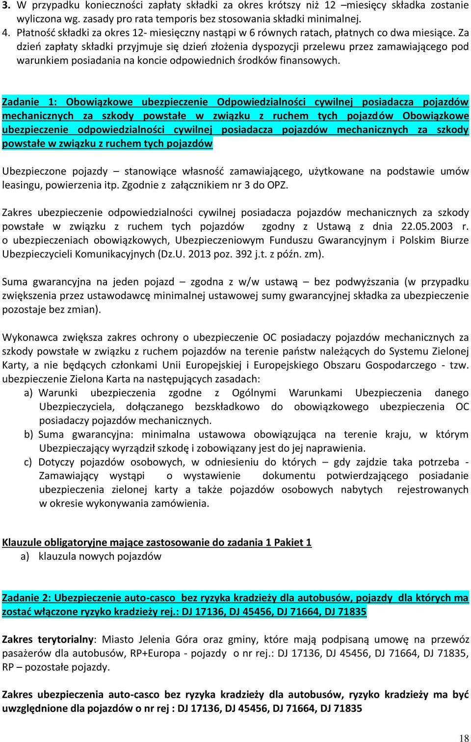 Za dzień zapłaty składki przyjmuje się dzień złożenia dyspozycji przelewu przez zamawiającego pod warunkiem posiadania na koncie odpowiednich środków finansowych.