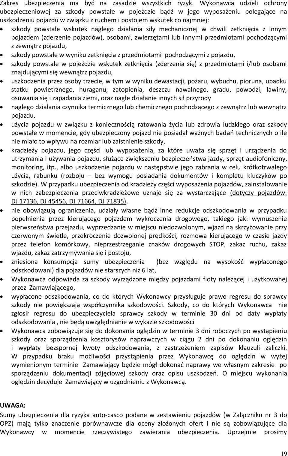 wskutek nagłego działania siły mechanicznej w chwili zetknięcia z innym pojazdem (zderzenie pojazdów), osobami, zwierzętami lub innymi przedmiotami pochodzącymi z zewnątrz pojazdu, szkody powstałe w