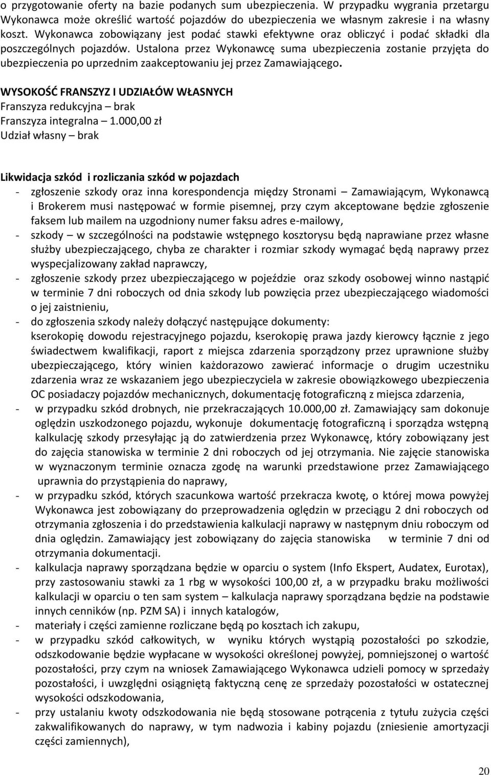 Ustalona przez Wykonawcę suma ubezpieczenia zostanie przyjęta do ubezpieczenia po uprzednim zaakceptowaniu jej przez Zamawiającego.