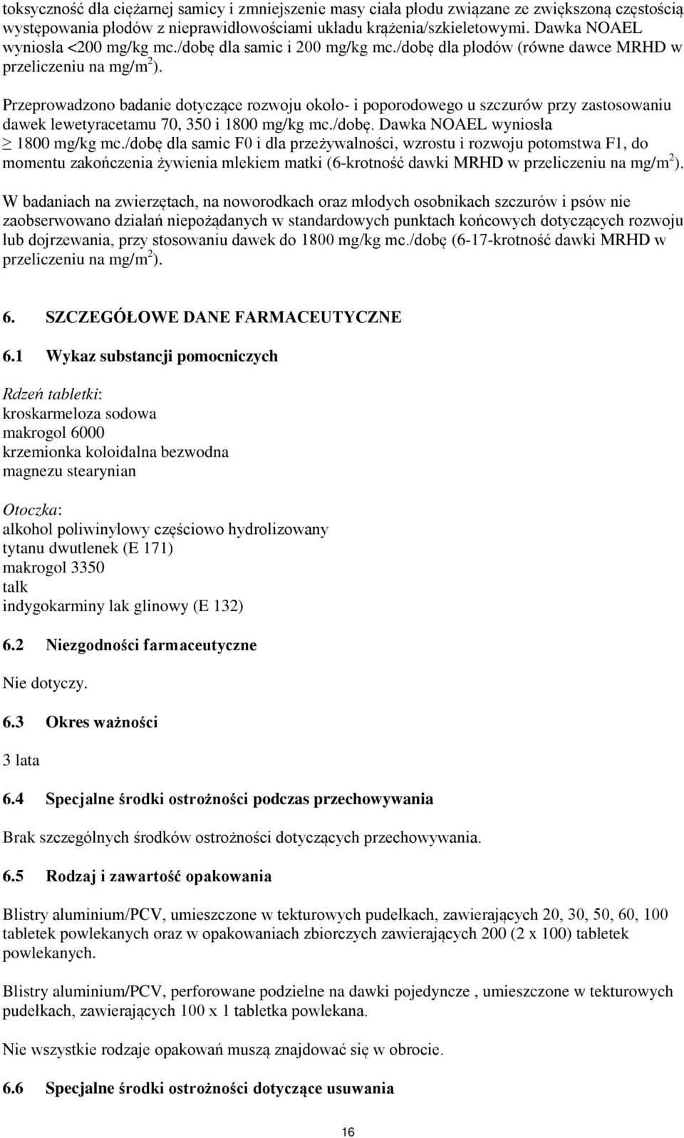 Przeprowadzono badanie dotyczące rozwoju około- i poporodowego u szczurów przy zastosowaniu dawek lewetyracetamu 70, 350 i 1800 mg/kg mc./dobę. Dawka NOAEL wyniosła 1800 mg/kg mc.