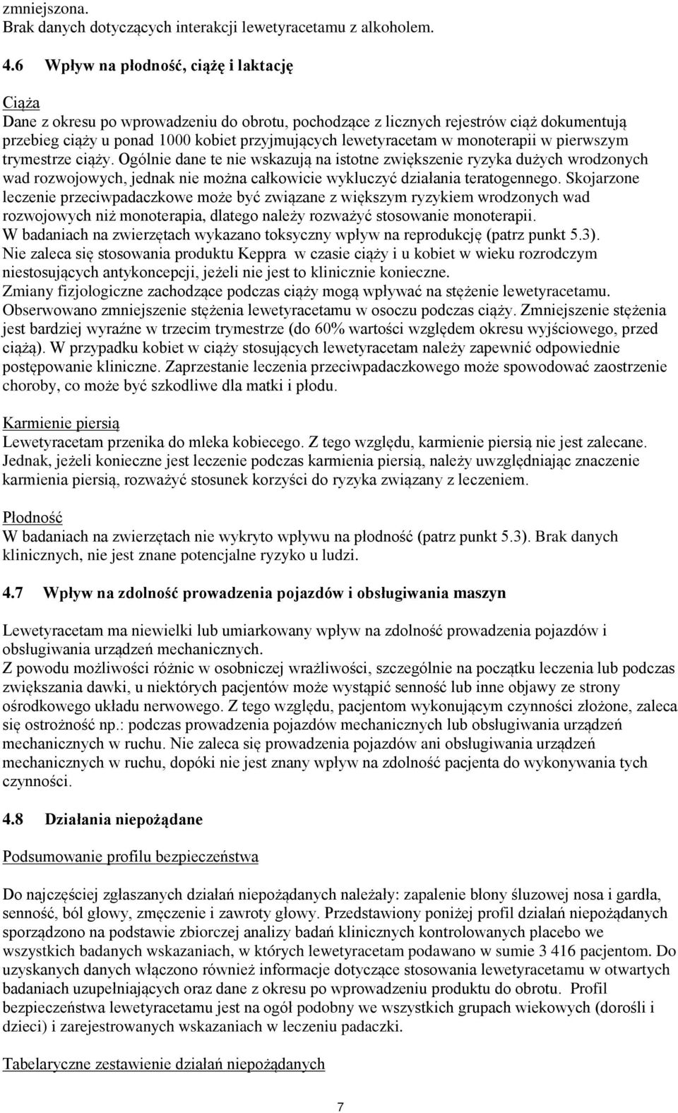 monoterapii w pierwszym trymestrze ciąży. Ogólnie dane te nie wskazują na istotne zwiększenie ryzyka dużych wrodzonych wad rozwojowych, jednak nie można całkowicie wykluczyć działania teratogennego.