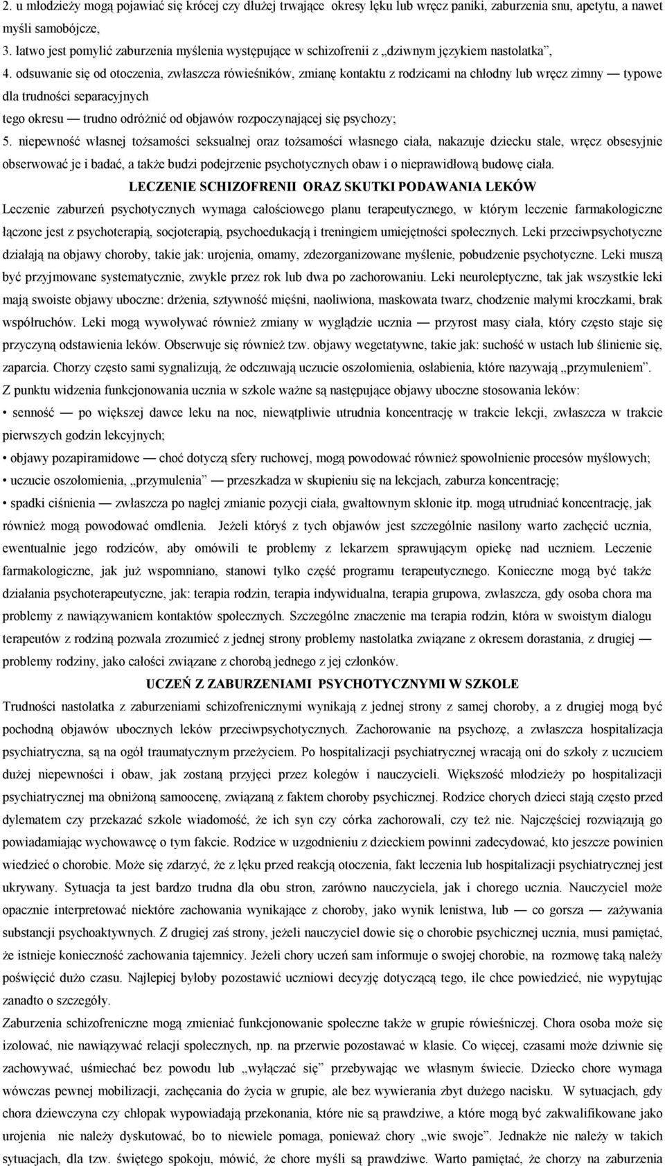 odsuwanie się od otoczenia, zwłaszcza rówieśników, zmianę kontaktu z rodzicami na chłodny lub wręcz zimny typowe dla trudności separacyjnych tego okresu trudno odróżnić od objawów rozpoczynającej się