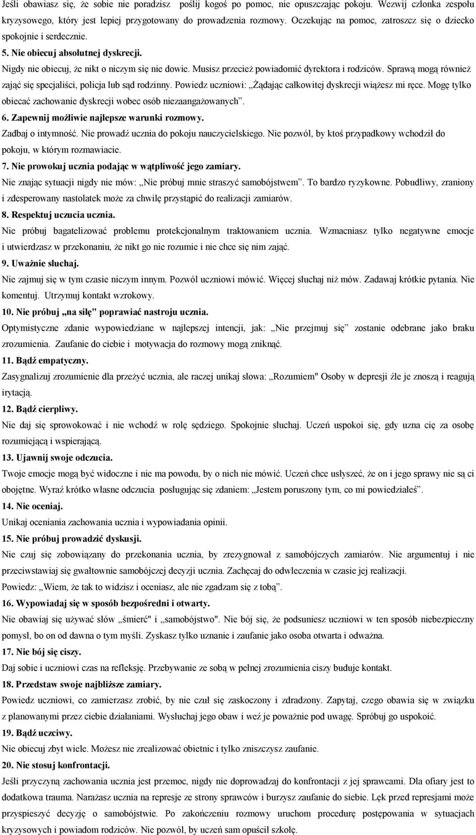 Musisz przecież powiadomić dyrektora i rodziców. Sprawą mogą również zająć się specjaliści, policja lub sąd rodzinny. Powiedz uczniowi: Żądając całkowitej dyskrecji wiążesz mi ręce.