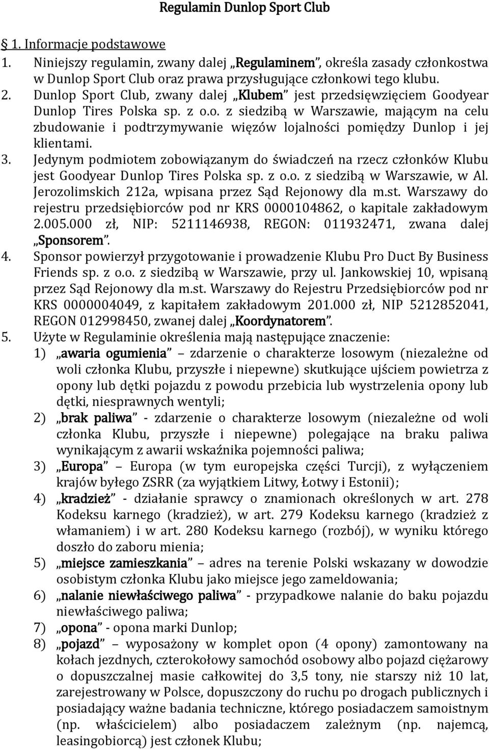 3. Jedynym podmiotem zobowiązanym do świadczeń na rzecz członków Klubu jest Goodyear Dunlop Tires Polska sp. z o.o. z siedzibą w Warszawie, w Al. Jerozolimskich 212a, wpisana przez Sąd Rejonowy dla m.