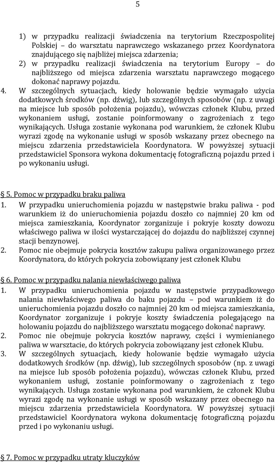 W szczególnych sytuacjach, kiedy holowanie będzie wymagało użycia dodatkowych środków (np. dźwig), lub szczególnych sposobów (np.