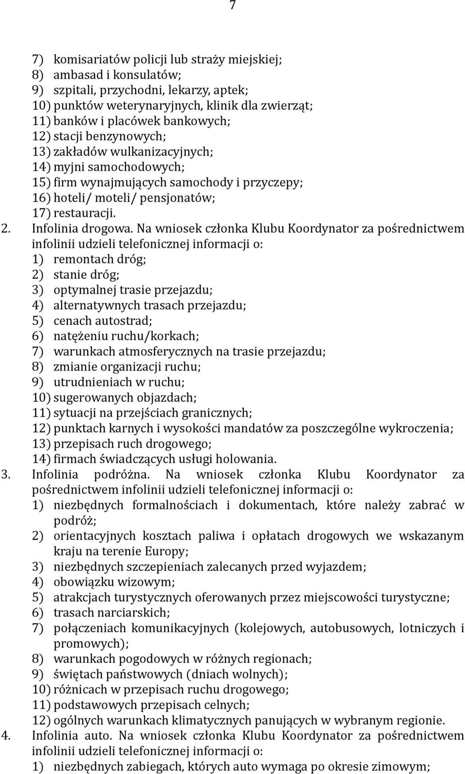 Na wniosek członka Klubu Koordynator za pośrednictwem infolinii udzieli telefonicznej informacji o: 1) remontach dróg; 2) stanie dróg; 3) optymalnej trasie przejazdu; 4) alternatywnych trasach