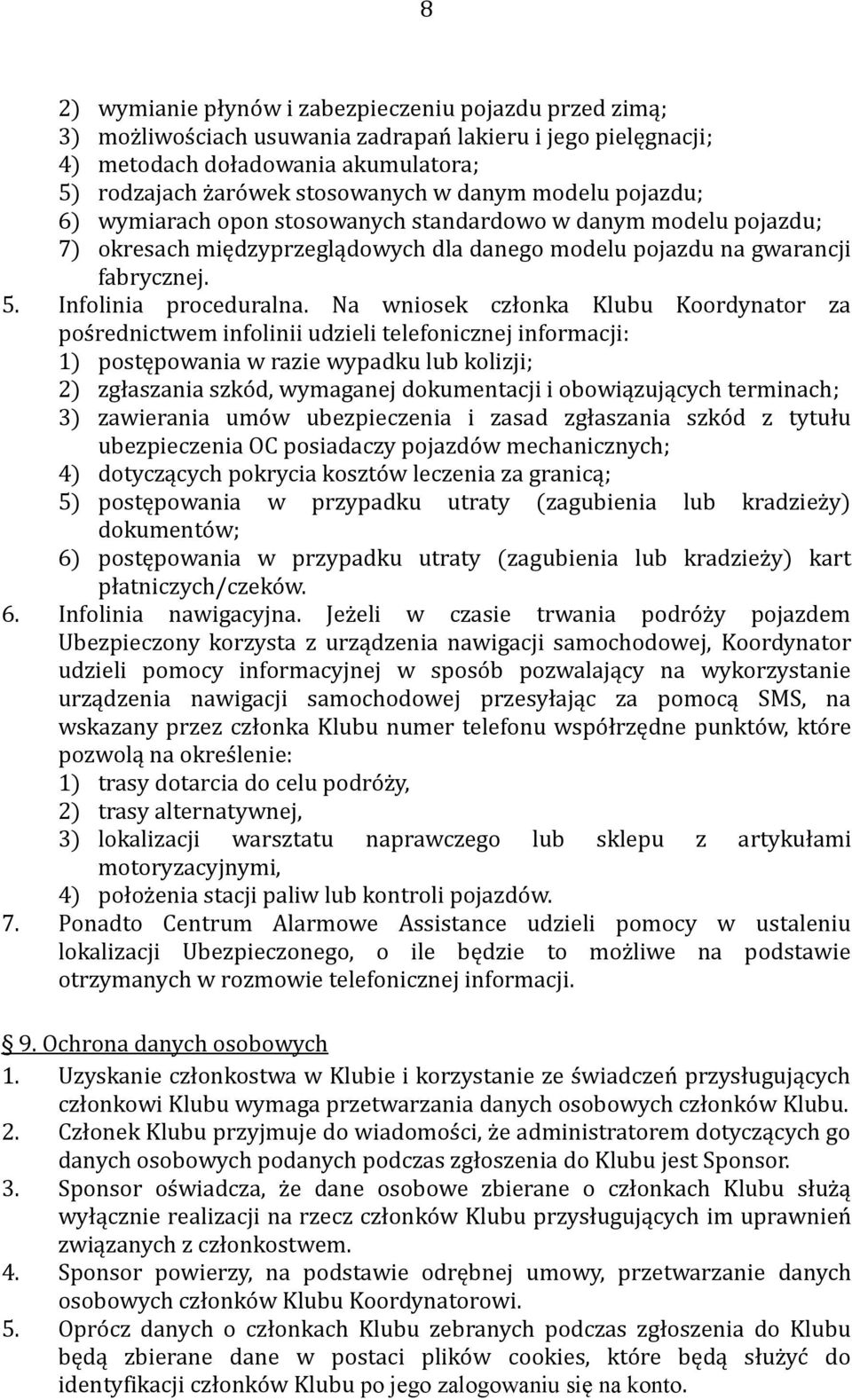 Na wniosek członka Klubu Koordynator za pośrednictwem infolinii udzieli telefonicznej informacji: 1) postępowania w razie wypadku lub kolizji; 2) zgłaszania szkód, wymaganej dokumentacji i