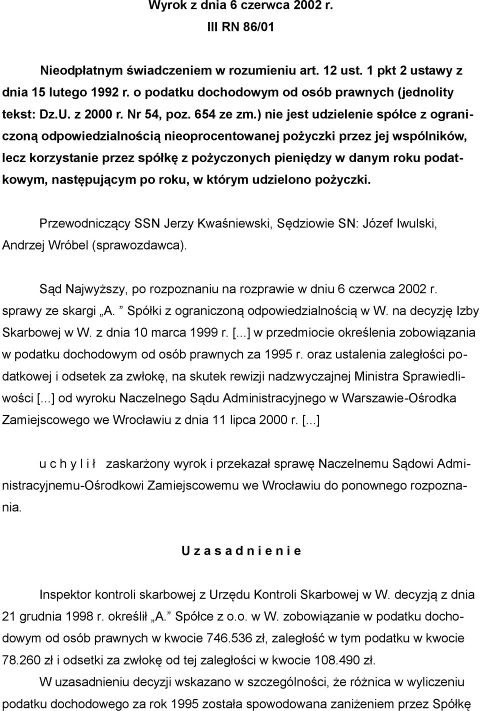 ) nie jest udzielenie spółce z ograniczoną odpowiedzialnością nieoprocentowanej pożyczki przez jej wspólników, lecz korzystanie przez spółkę z pożyczonych pieniędzy w danym roku podatkowym,