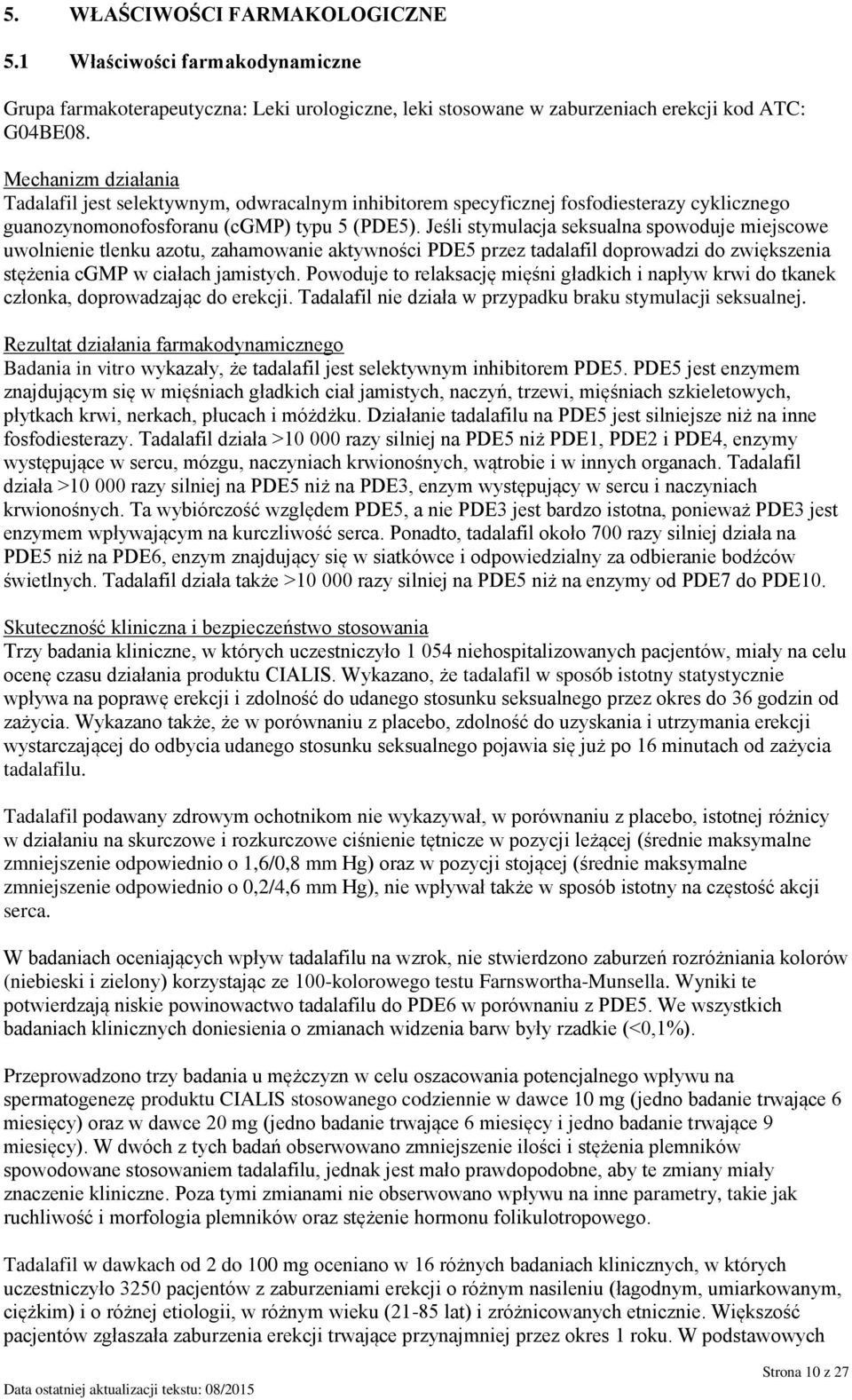 Jeśli stymulacja seksualna spowoduje miejscowe uwolnienie tlenku azotu, zahamowanie aktywności PDE5 przez tadalafil doprowadzi do zwiększenia stężenia cgmp w ciałach jamistych.