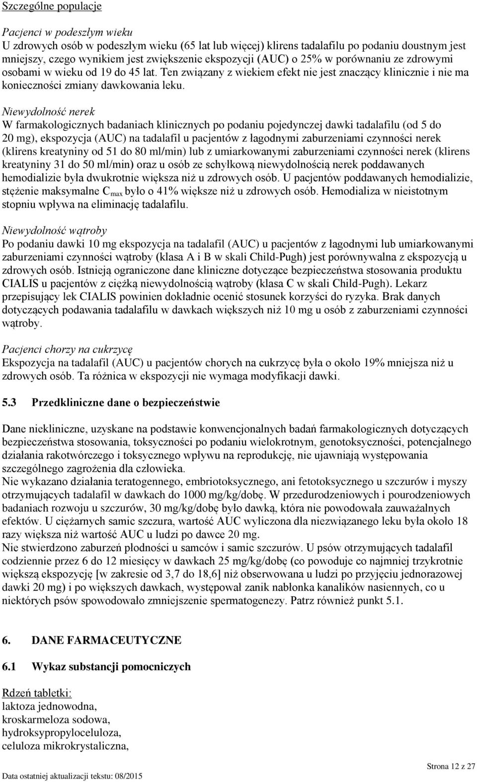 Niewydolność nerek W farmakologicznych badaniach klinicznych po podaniu pojedynczej dawki tadalafilu (od 5 do 20 mg), ekspozycja (AUC) na tadalafil u pacjentów z łagodnymi zaburzeniami czynności