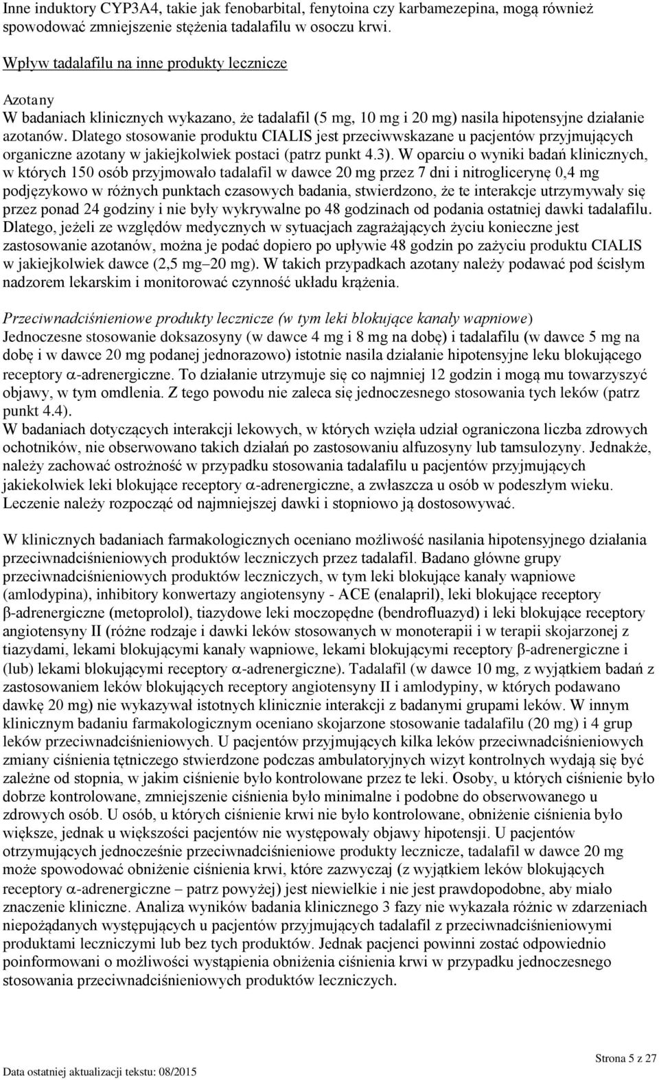 Dlatego stosowanie produktu CIALIS jest przeciwwskazane u pacjentów przyjmujących organiczne azotany w jakiejkolwiek postaci (patrz punkt 4.3).