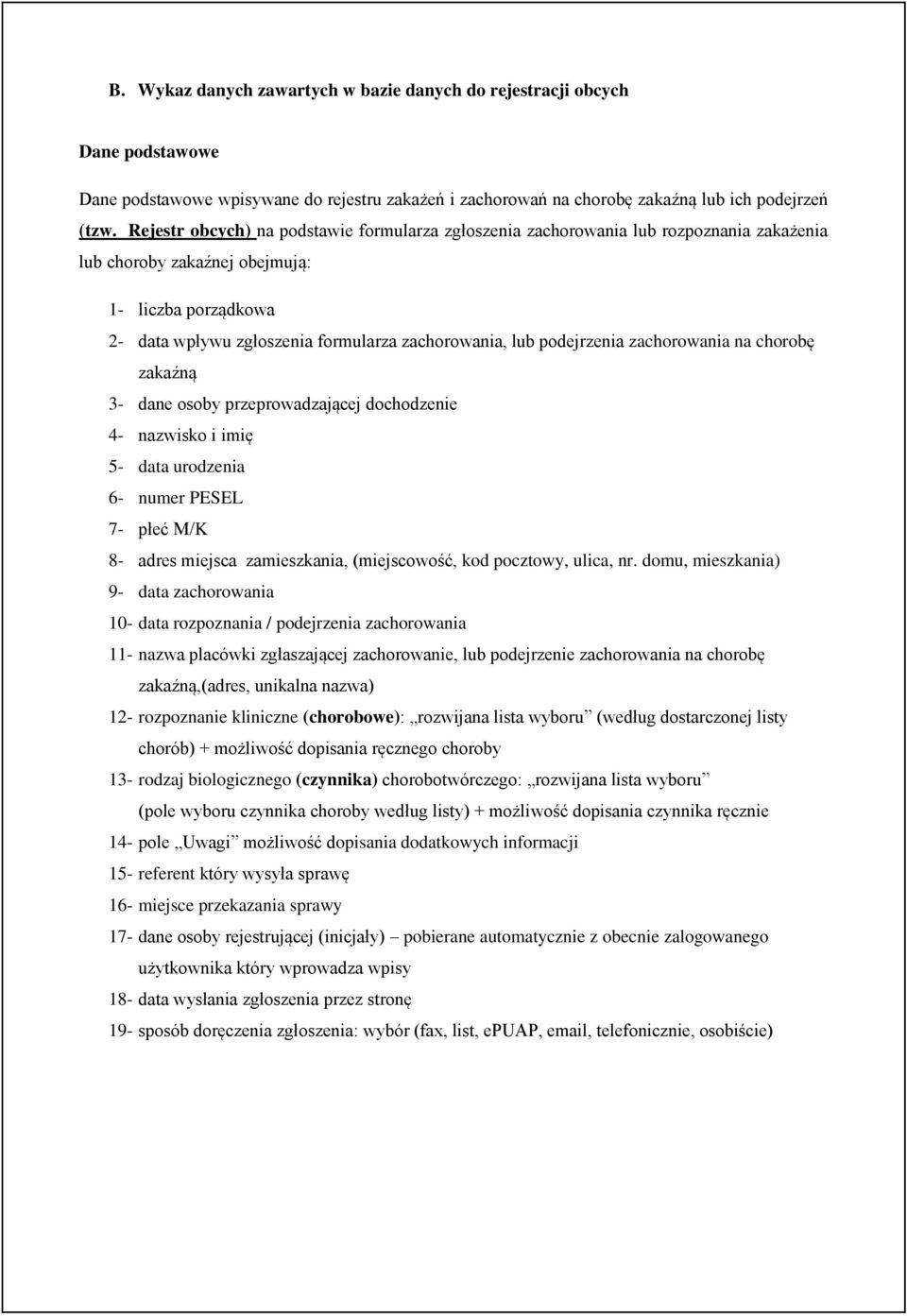 podejrzenia zachorowania na chorobę zakaźną 3- dane osoby przeprowadzającej dochodzenie 4- nazwisko i imię 5- data urodzenia 6- numer PESEL 7- płeć M/K 8- adres miejsca zamieszkania, (miejscowość,