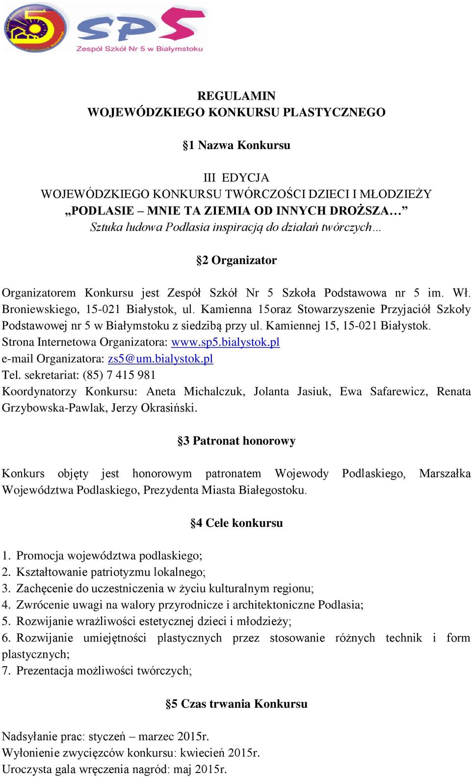 Kamienna 15oraz Stowarzyszenie Przyjaciół Szkoły Podstawowej nr 5 w Białymstoku z siedzibą przy ul. Kamiennej 15, 15-021 Białystok. Strona Internetowa Organizatora: www.sp5.bialystok.