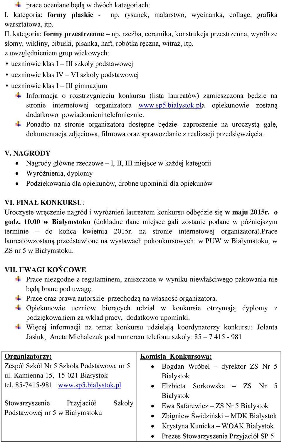 z uwzględnieniem grup wiekowych: uczniowie klas I III szkoły podstawowej uczniowie klas IV VI szkoły podstawowej uczniowie klas I III gimnazjum Informacja o rozstrzygnięciu konkursu (lista laureatów)