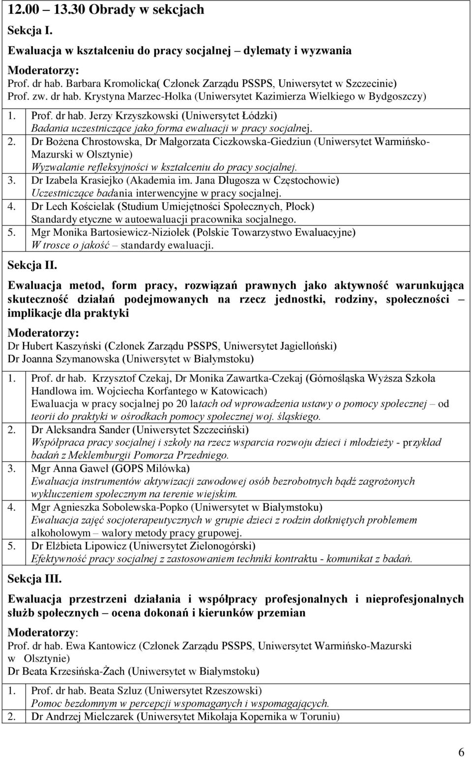 Dr Bożena Chrostowska, Dr Małgorzata Ciczkowska-Giedziun (Uniwersytet Warmińsko- Mazurski w Olsztynie) Wyzwalanie refleksyjności w kształceniu do pracy socjalnej. 3. Dr Izabela Krasiejko (Akademia im.