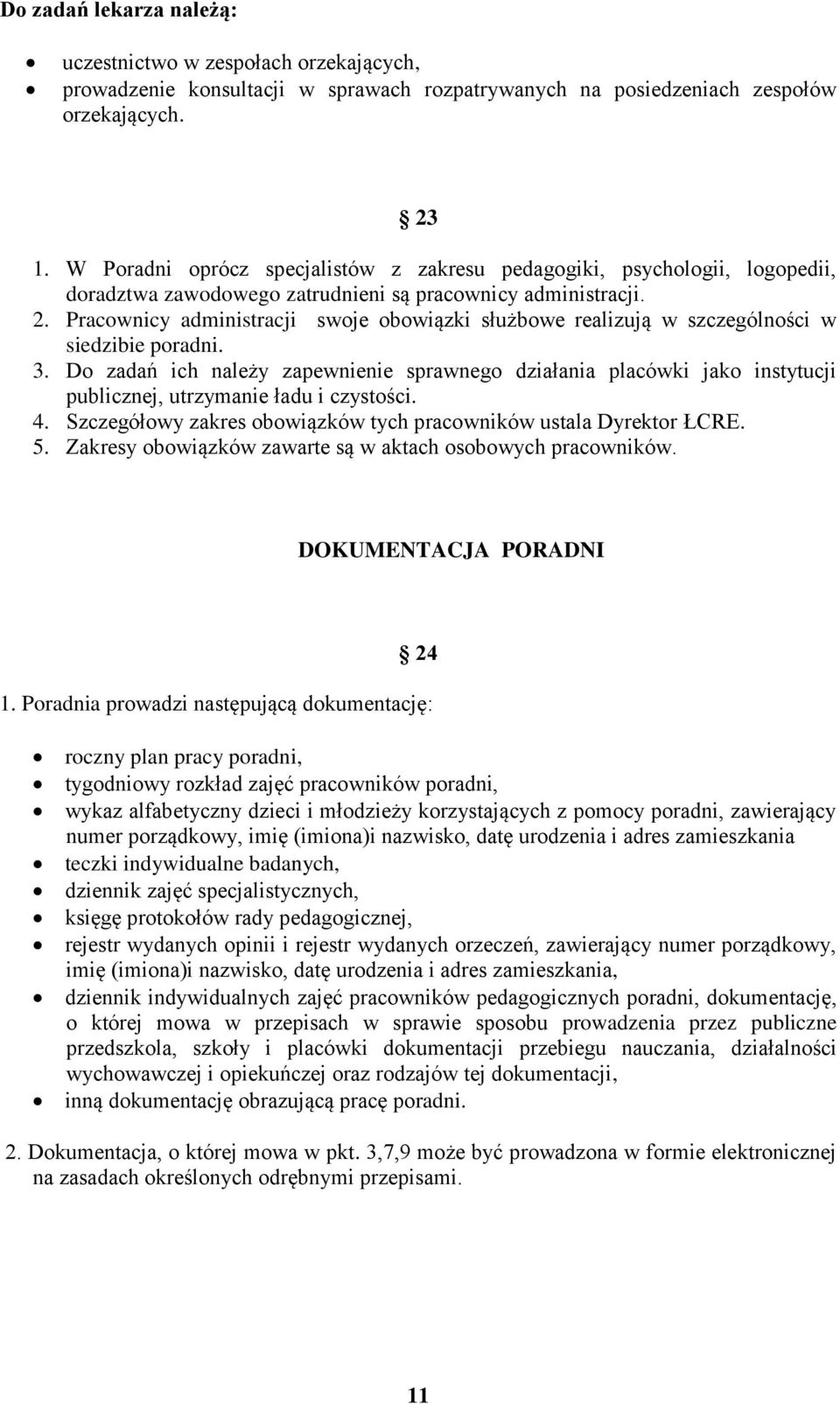 Pracownicy administracji swoje obowiązki służbowe realizują w szczególności w siedzibie poradni. 3.