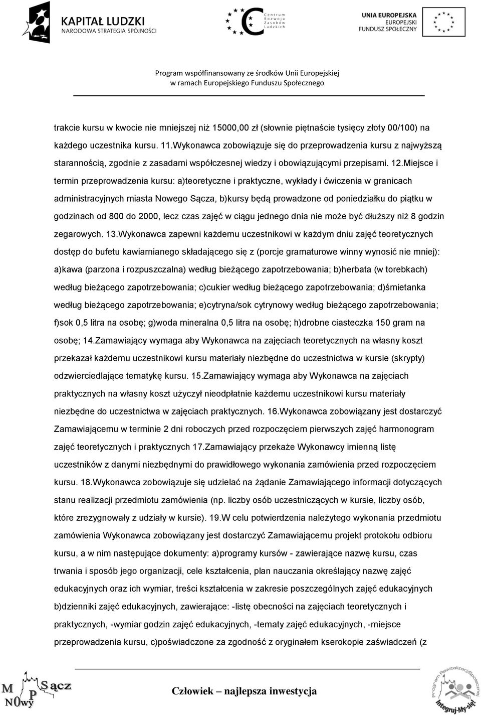 Miejsce i termin przeprowadzenia kursu: a)teoretyczne i praktyczne, wykłady i ćwiczenia w granicach administracyjnych miasta Nowego Sącza, b)kursy będą prowadzone od poniedziałku do piątku w