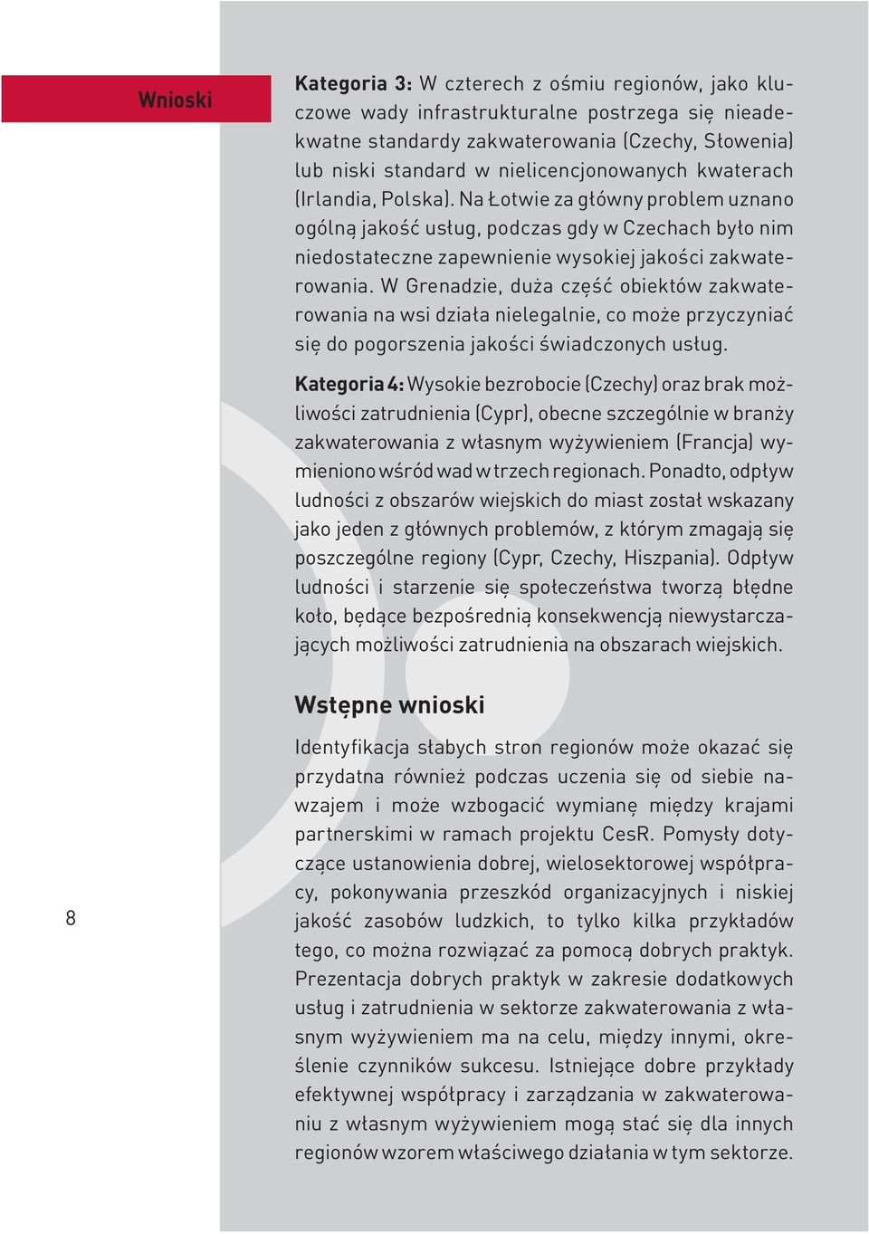 W Grenadzie, duża część obiektów zakwaterowania na wsi działa nielegalnie, co może przyczyniać się do pogorszenia jakości świadczonych usług.