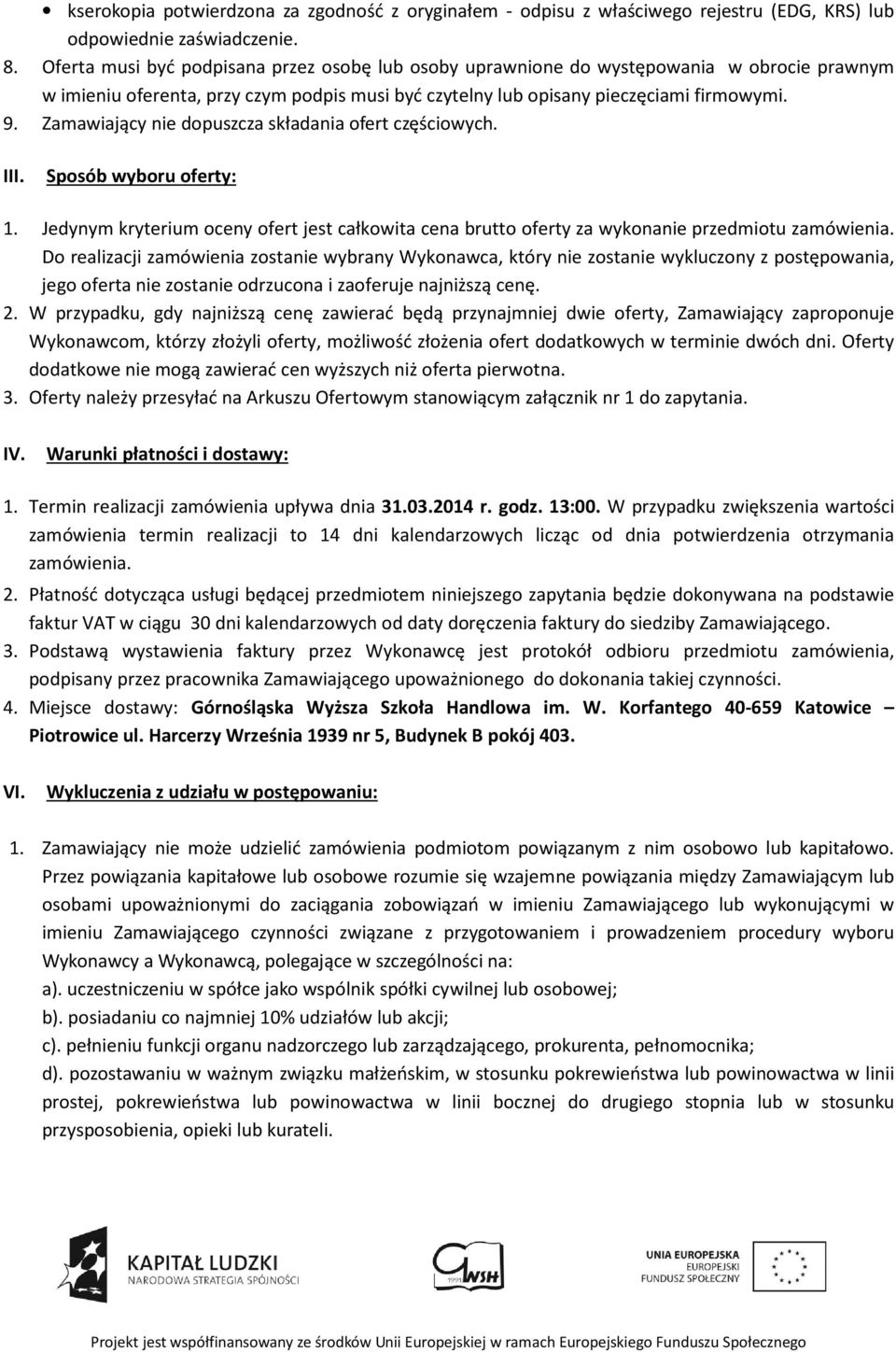 Zamawiający nie dopuszcza składania ofert częściowych. III. Sposób wyboru oferty: 1. Jedynym kryterium oceny ofert jest całkowita cena brutto oferty za wykonanie przedmiotu zamówienia.