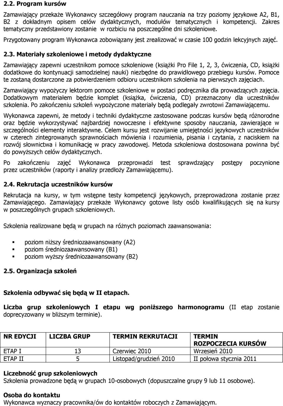 Materiały szkoleniowe i metody dydaktyczne Zamawiający zapewni uczestnikom pomoce szkoleniowe (książki Pro File 1, 2, 3, ćwiczenia, CD, książki dodatkowe do kontynuacji samodzielnej nauki) niezbędne