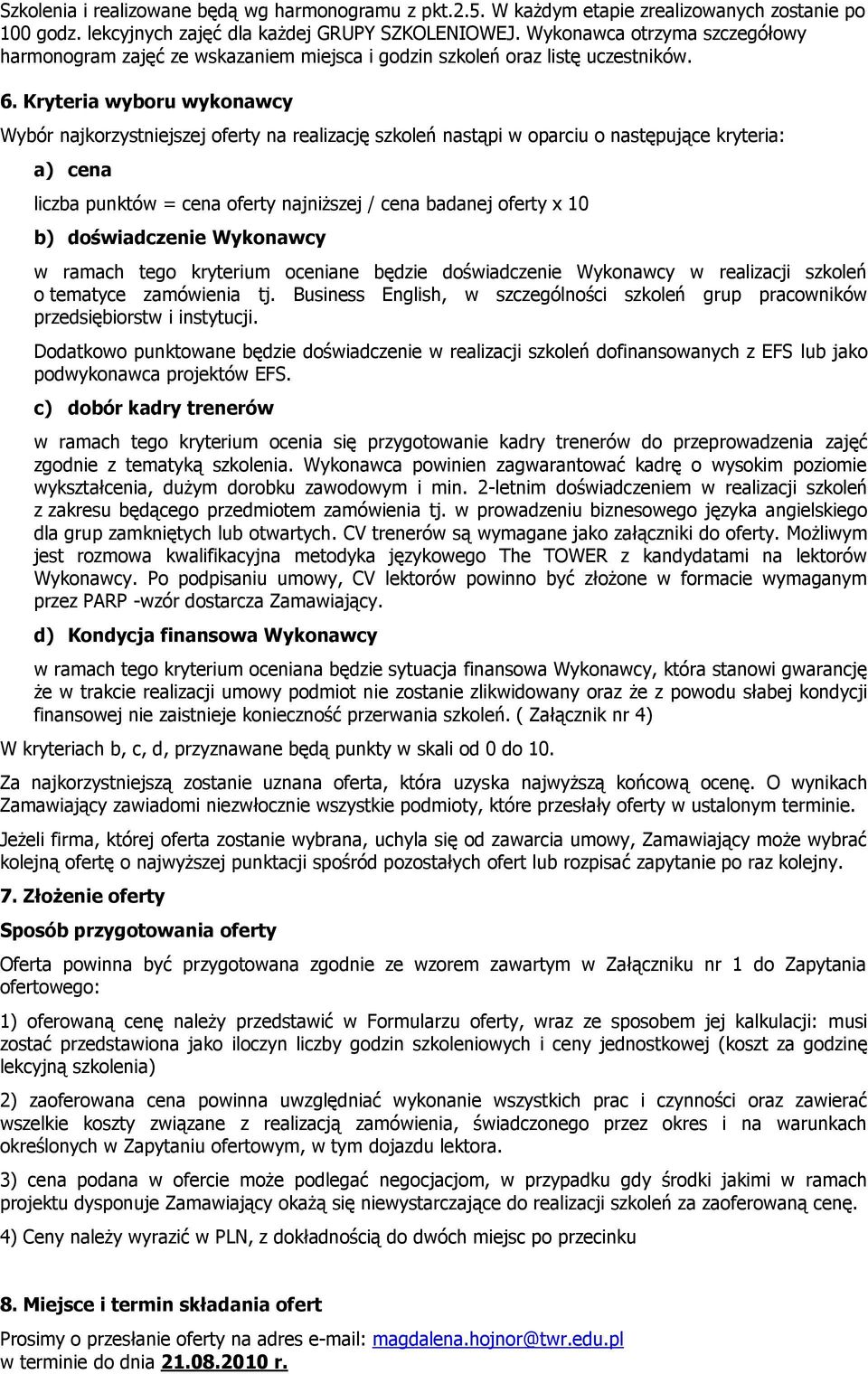 Kryteria wyboru wykonawcy Wybór najkorzystniejszej oferty na realizację szkoleń nastąpi w oparciu o następujące kryteria: a) cena liczba punktów = cena oferty najniższej / cena badanej oferty x 10 b)