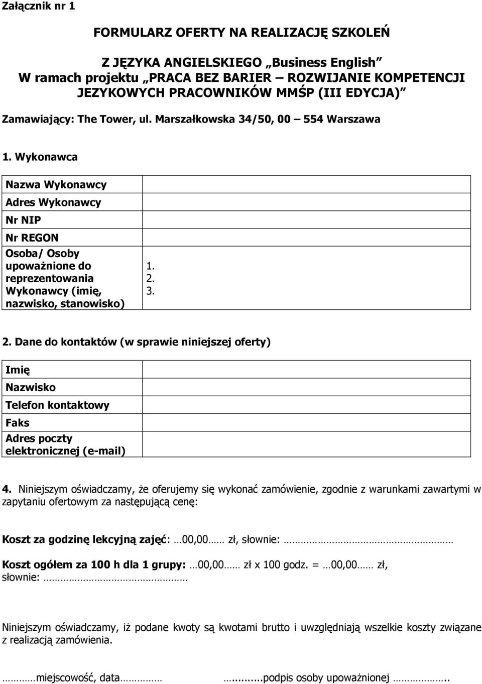 Wykonawca Nazwa Wykonawcy Adres Wykonawcy Nr NIP Nr REGON Osoba/ Osoby upoważnione do reprezentowania Wykonawcy (imię, nazwisko, stanowisko) 1. 2.