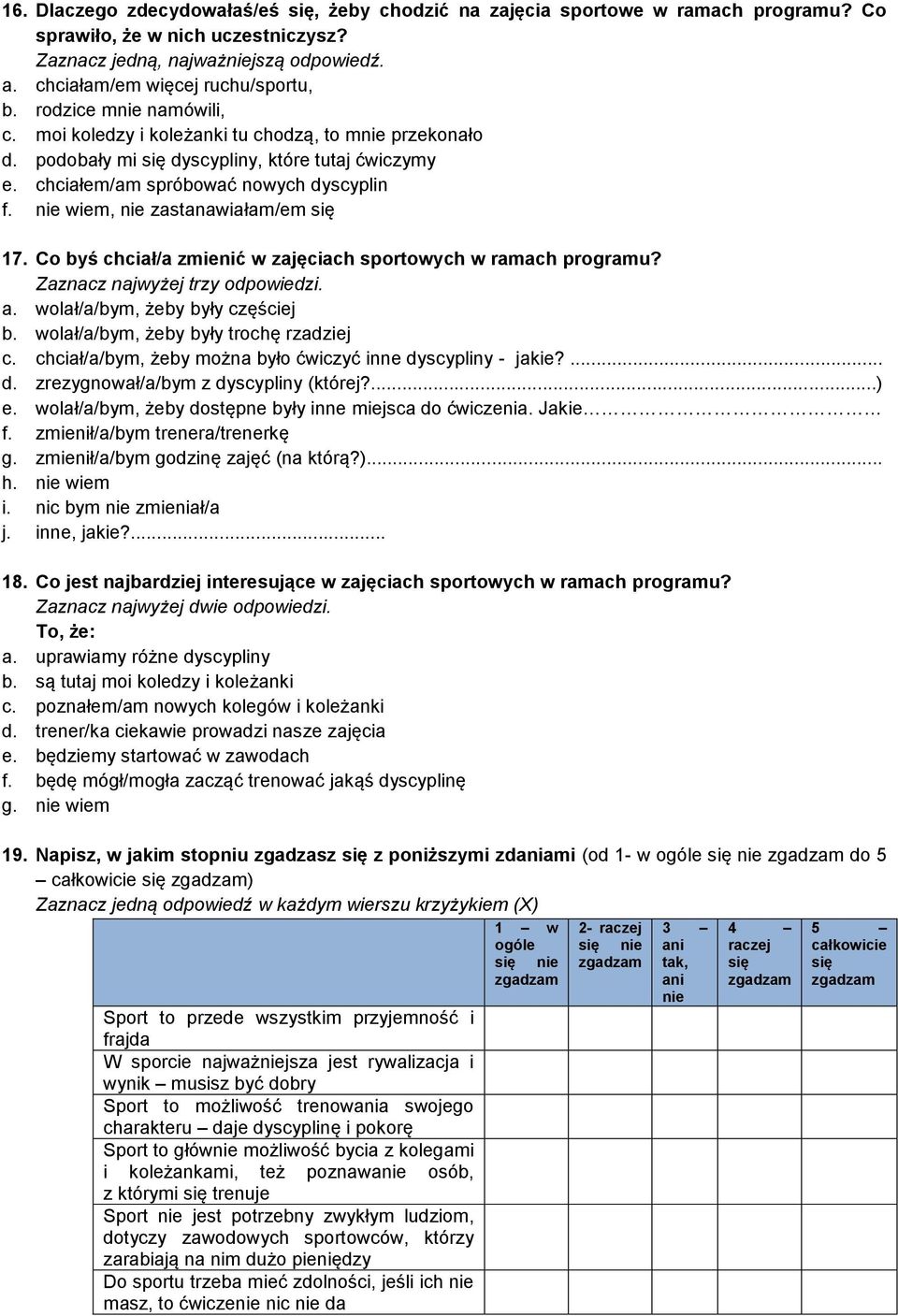 wiem, zastanawiałam/em się 17. Co byś chciał/a zmienić w zajęciach sportowych w ramach programu? Zaznacz najwyżej trzy odpowiedzi. a. wolał/a/bym, żeby były częściej b.