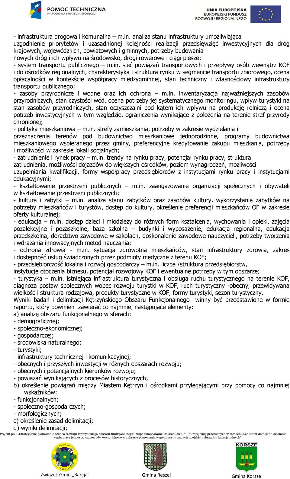 ych, potrzeby budowania nowych dróg i ich wpływu na środowisko, drogi rowerowe i ciągi piesze; - system transportu publicznego m.in.