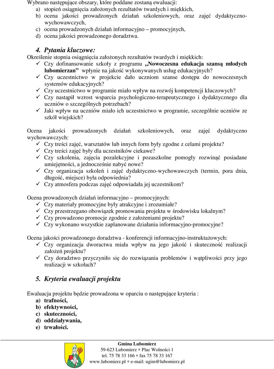 Pytania kluczowe: Określenie stopnia osiągnięcia założonych rezultatów twardych i miękkich: Czy dofinansowanie szkoły z programu Nowoczesna edukacja szansą młodych lubomierzan wpłynie na jakość