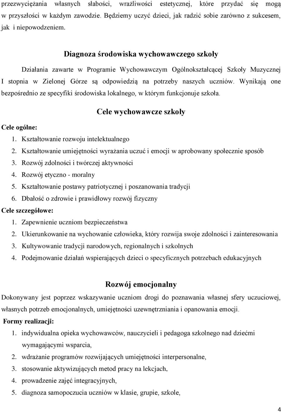 Wynikają one bezpośrednio ze specyfiki środowiska lokalnego, w którym funkcjonuje szkoła. Cele wychowawcze szkoły Cele ogólne: 1. Kształtowanie rozwoju intelektualnego 2.