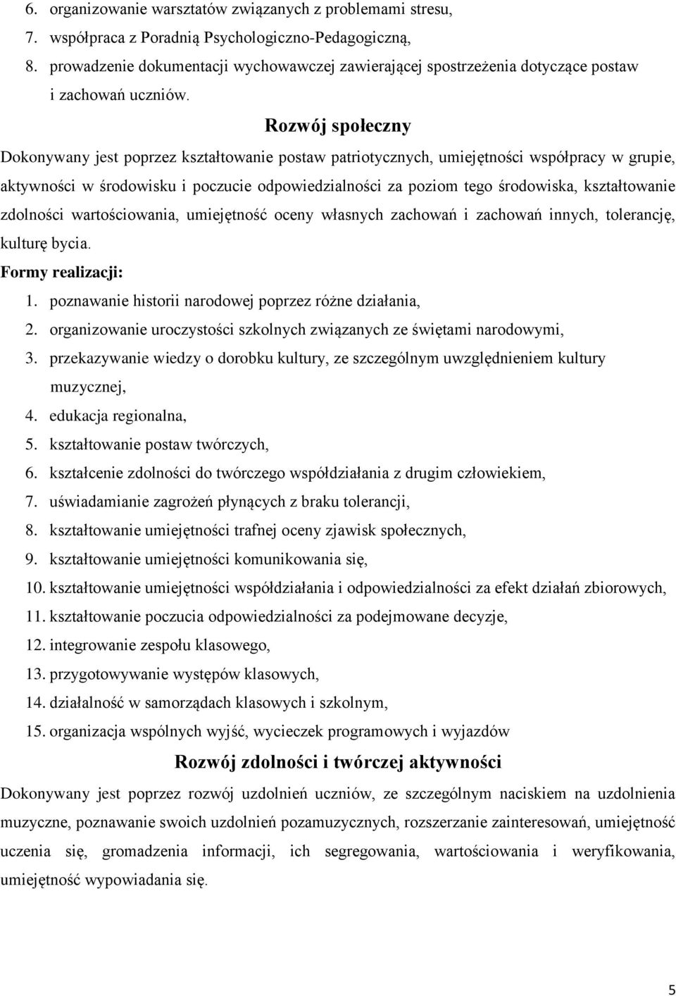 Rozwój społeczny Dokonywany jest poprzez kształtowanie postaw patriotycznych, umiejętności współpracy w grupie, aktywności w środowisku i poczucie odpowiedzialności za poziom tego środowiska,