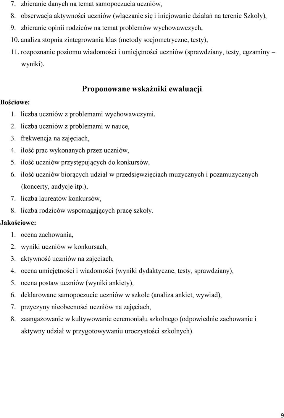 rozpoznanie poziomu wiadomości i umiejętności uczniów (sprawdziany, testy, egzaminy wyniki). Proponowane wskaźniki ewaluacji Ilościowe: 1. liczba uczniów z problemami wychowawczymi, 2.