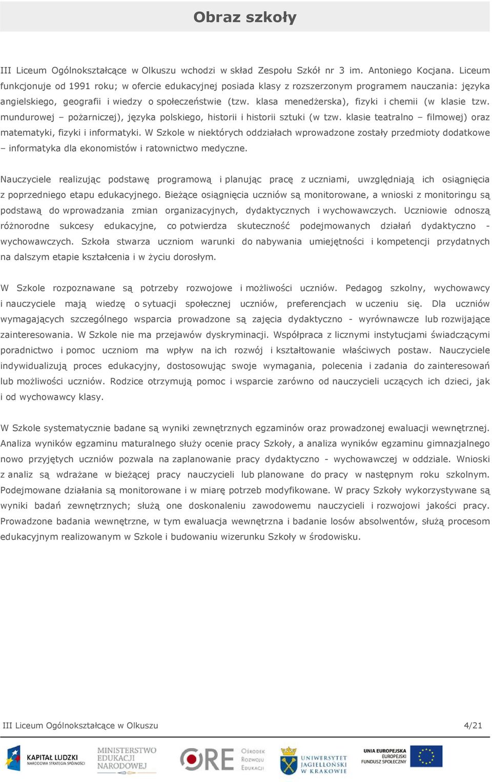 klasa menedżerska), fizyki i chemii (w klasie tzw. mundurowej pożarniczej), języka polskiego, historii i historii sztuki (w tzw. klasie teatralno filmowej) oraz matematyki, fizyki i informatyki.