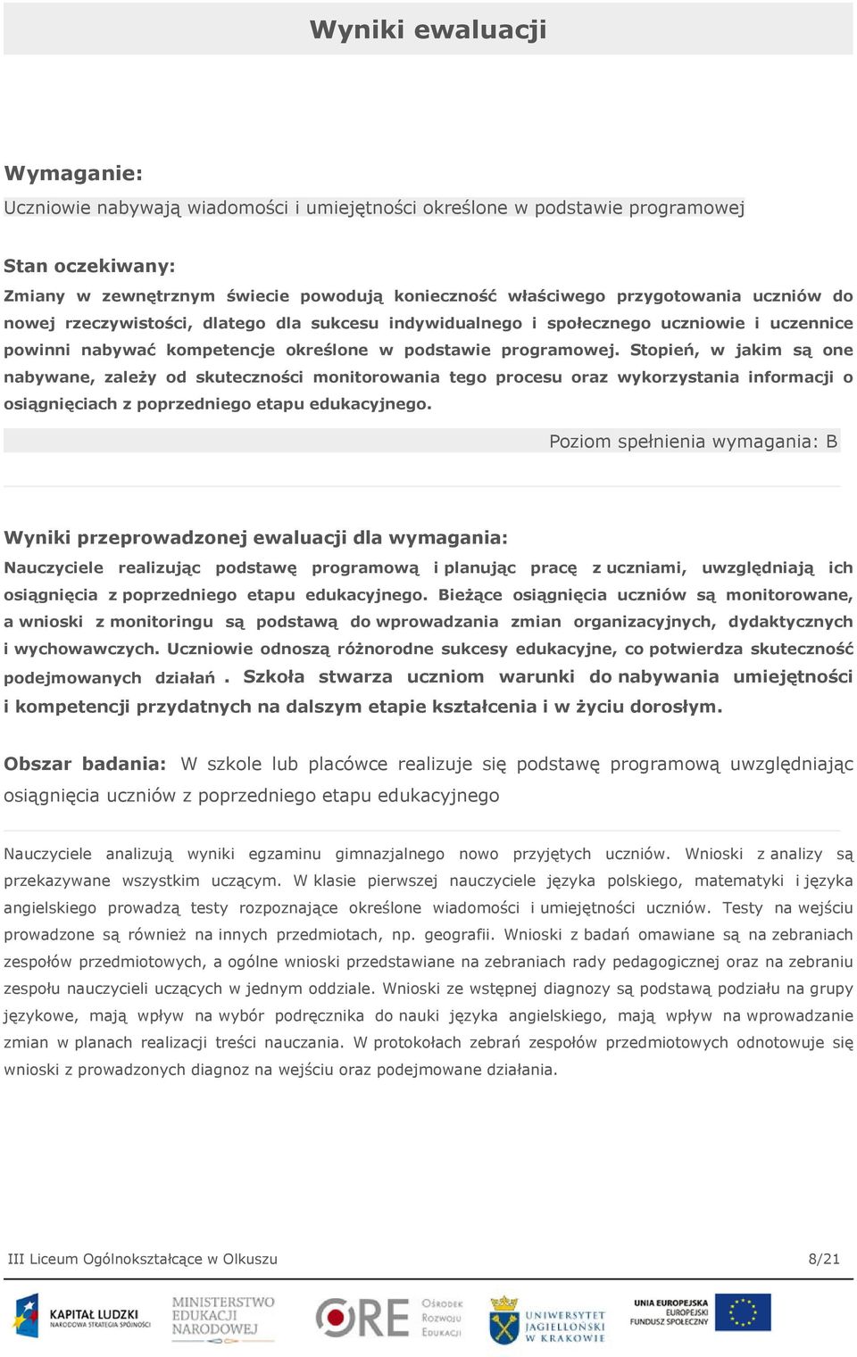 Stopień, w jakim są one nabywane, zależy od skuteczności monitorowania tego procesu oraz wykorzystania informacji o osiągnięciach z poprzedniego etapu edukacyjnego.