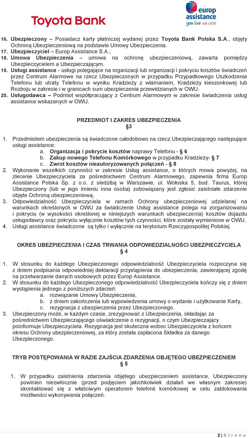 Usługi assistance - usługi polegające na organizacji lub organizacji i pokryciu kosztów świadczeń przez Centrum Alarmowe na rzecz Ubezpieczonych w przypadku Przypadkowego Uszkodzenia Telefonu lub