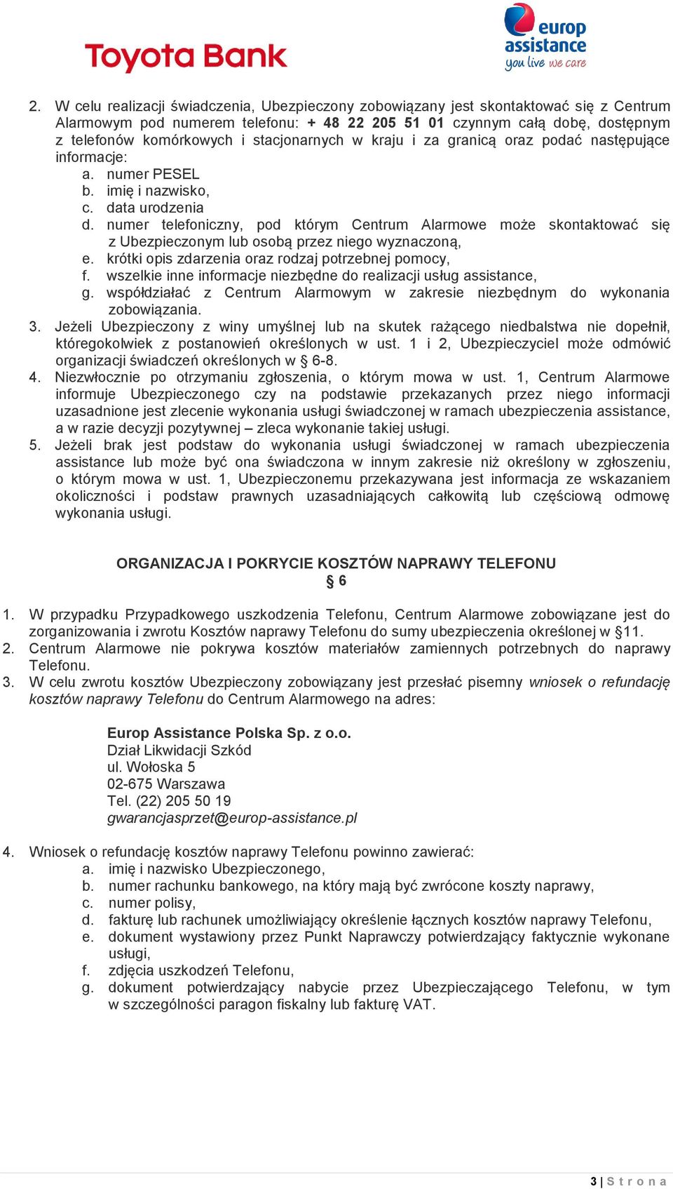 numer telefoniczny, pod którym Centrum Alarmowe może skontaktować się z Ubezpieczonym lub osobą przez niego wyznaczoną, e. krótki opis zdarzenia oraz rodzaj potrzebnej pomocy, f.