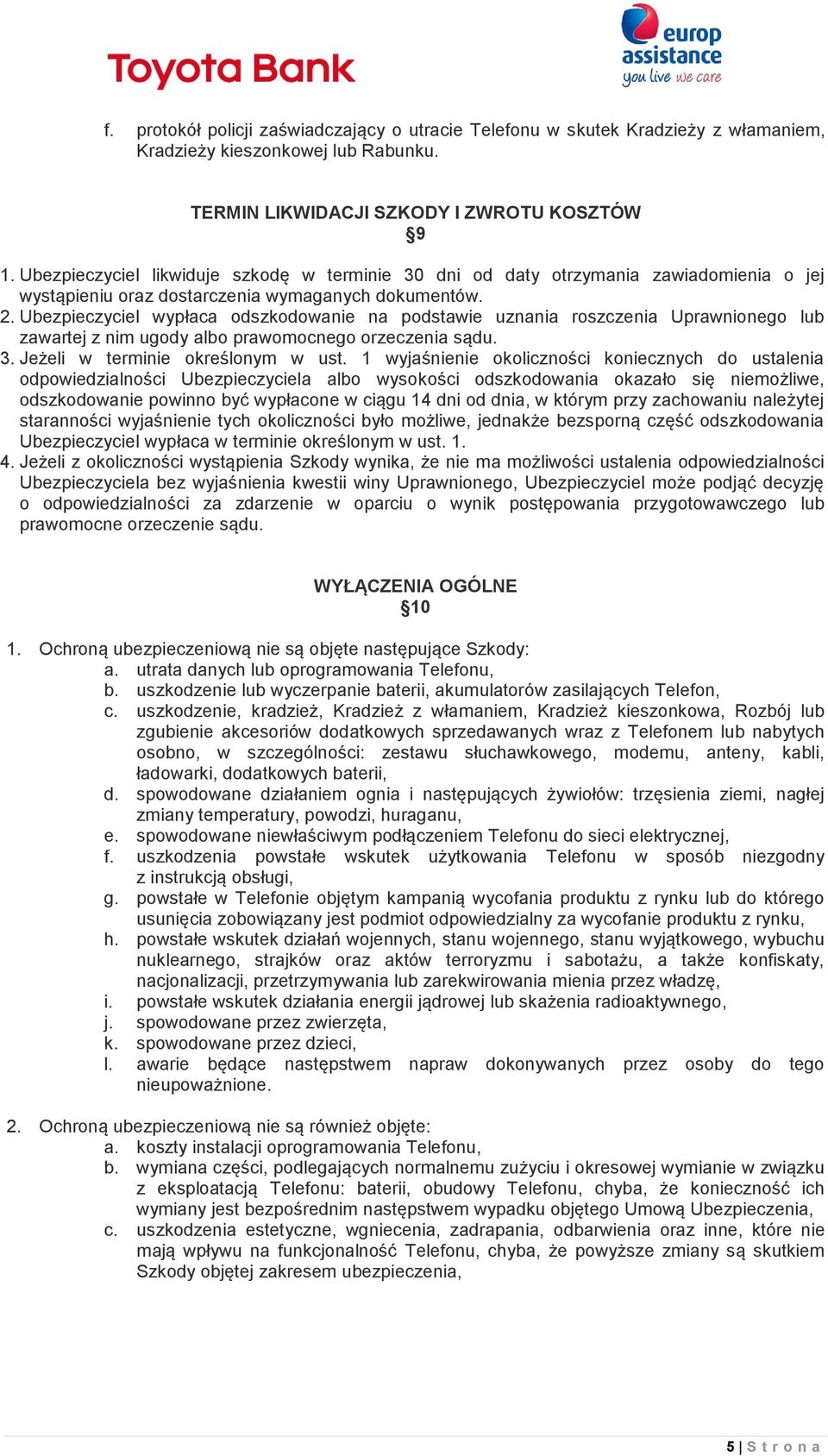 Ubezpieczyciel wypłaca odszkodowanie na podstawie uznania roszczenia Uprawnionego lub zawartej z nim ugody albo prawomocnego orzeczenia sądu. 3. Jeżeli w terminie określonym w ust.