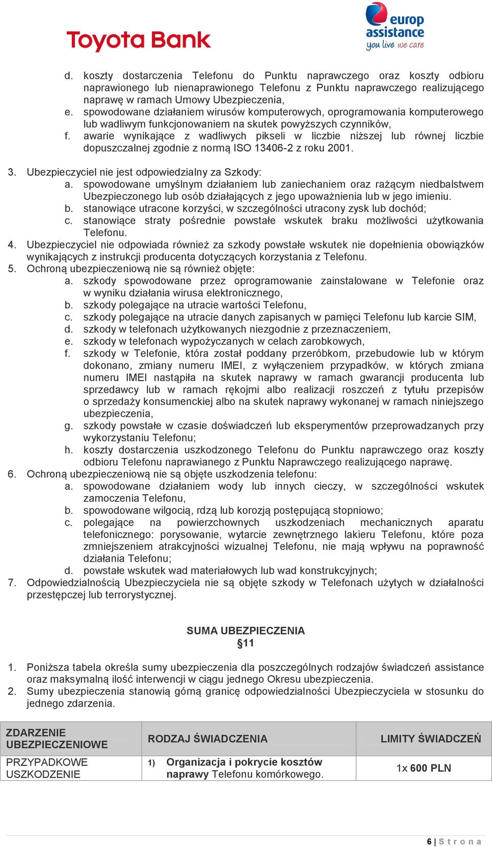 awarie wynikające z wadliwych pikseli w liczbie niższej lub równej liczbie dopuszczalnej zgodnie z normą ISO 13406-2 z roku 2001. 3. Ubezpieczyciel nie jest odpowiedzialny za Szkody: a.