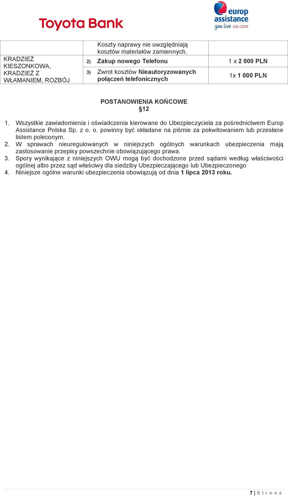 Wszystkie zawiadomienia i oświadczenia kierowane do Ubezpieczyciela za pośrednictwem Europ Assistance Polska Sp. z o. o. powinny być składane na piśmie za pokwitowaniem lub przesłane listem poleconym.