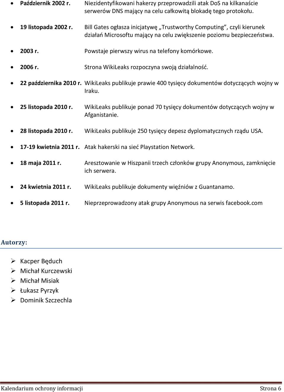 Strona WikiLeaks rozpoczyna swoją działalnośd. 22 października 2010 r. WikiLeaks publikuje prawie 400 tysięcy dokumentów dotyczących wojny w Iraku. 25 listopada 2010 r.