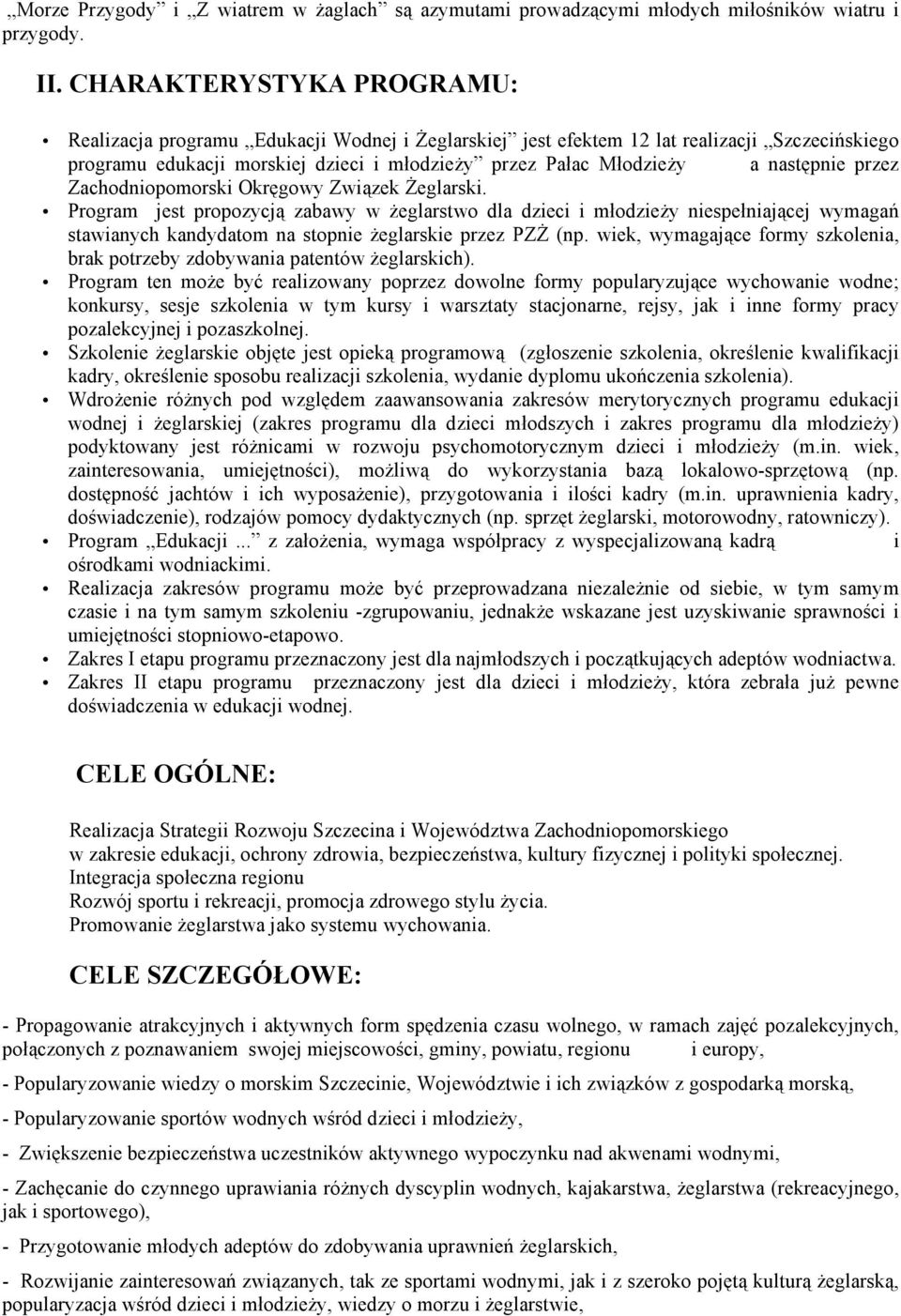 następnie przez Zachodniopomorski Okręgowy Związek Żeglarski.