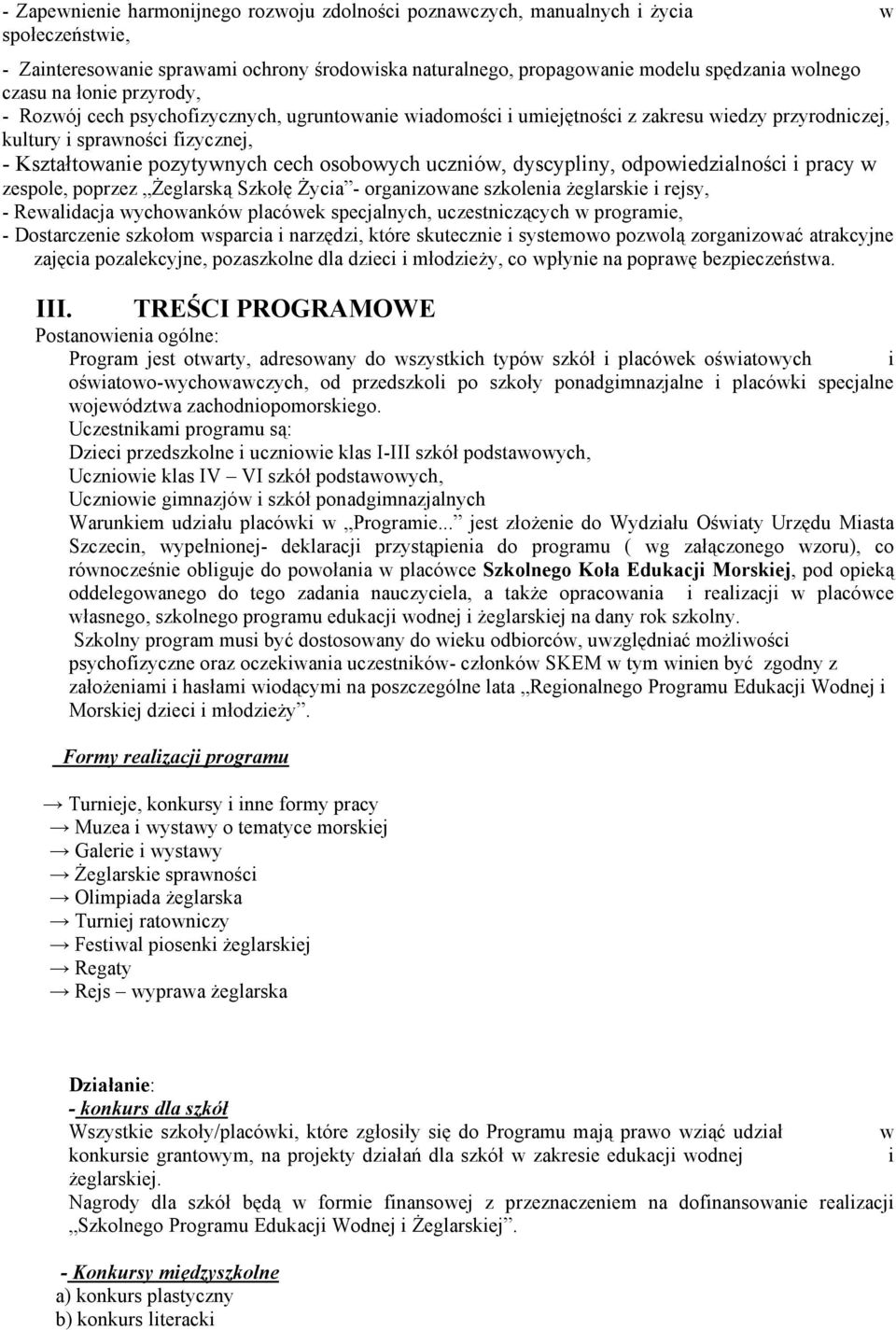 uczniów, dyscypliny, odpowiedzialności i pracy w zespole, poprzez Żeglarską Szkołę Życia - organizowane szkolenia żeglarskie i rejsy, - Rewalidacja wychowanków placówek specjalnych, uczestniczących w