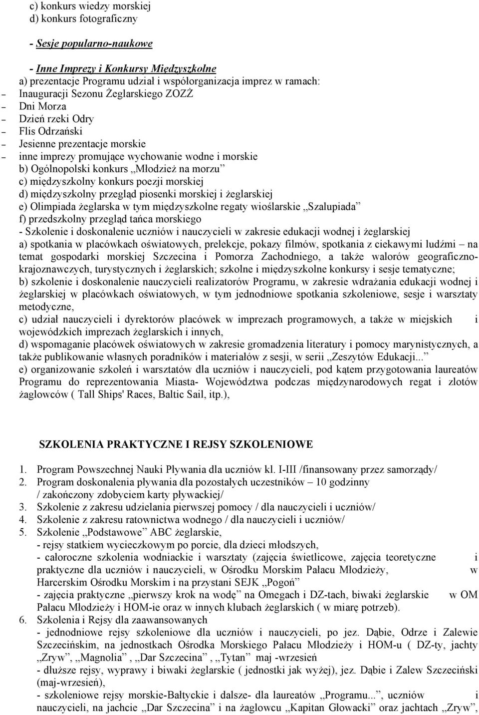 międzyszkolny konkurs poezji morskiej d) międzyszkolny przegląd piosenki morskiej i żeglarskiej e) Olimpiada żeglarska w tym międzyszkolne regaty wioślarskie Szalupiada f) przedszkolny przegląd tańca