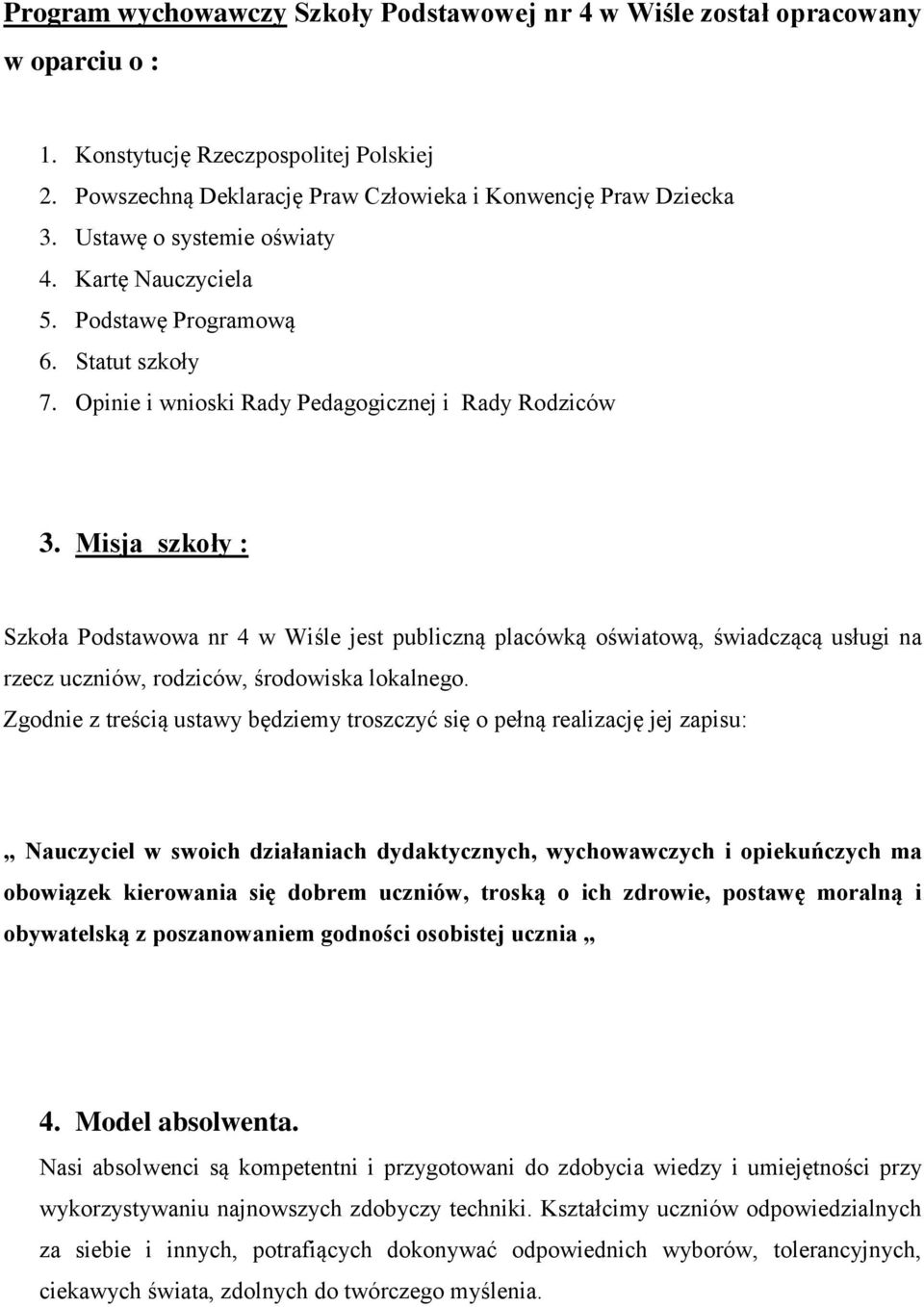 Misja szkoły : Szkoła Podstawowa nr 4 w Wiśle jest publiczną placówką oświatową, świadczącą usługi na rzecz uczniów, rodziców, środowiska lokalnego.